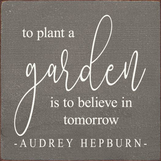 To Plant A Garden Is To Believe In Tomorrow -Aubrey Hepburn